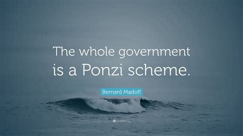 Bernard Madoff Quote “the Whole Government Is A Ponzi Scheme”