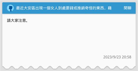 最近大安區出現一個女人到處要錢或推銷奇怪的東西，藉口千奇百怪，包括要求給她買便當的錢，因為她有好多天沒吃飯，可是我看她走路正常，眼睛骨逯轉；或