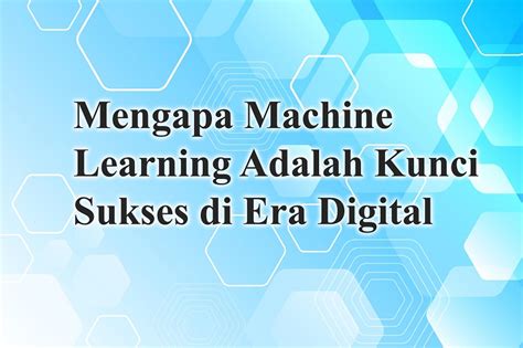 Mengapa Machine Learning Adalah Kunci Sukses Di Era Digital Lebahhosting