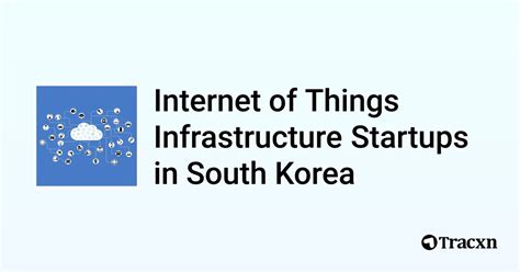 Top Startups In Internet Of Things Infrastructure In South Korea In