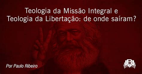 Teologia Da Miss O Integral E Teologia Da Liberta O De Onde Sa Ram