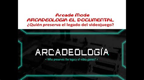 Arcadeología El Documental ¿quién Preserva El Legado Del Videojuego