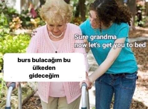 Sure Grandma Now Lets Get You To Bed Burs Bulacağım Bu ülkeden