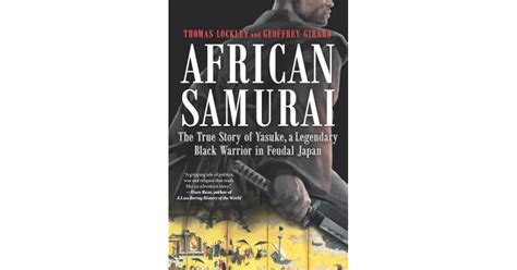 African Samurai The True Story Of Yasuke A Legendary Black Warrior In