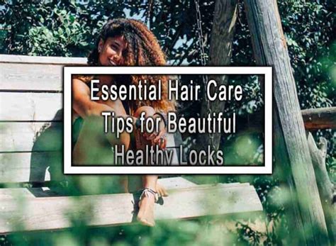 Essential Hair Care Tips For Beautiful Healthy Locks