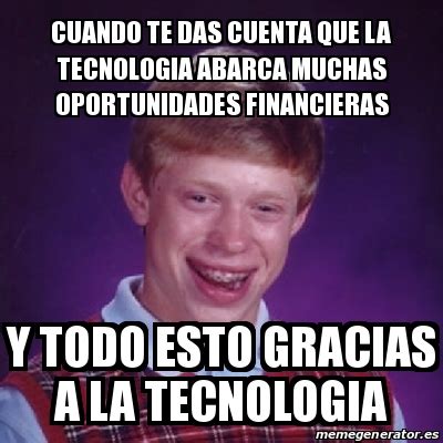 Meme Bad Luck Brian CUANDO TE DAS CUENTA QUE LA TECNOLOGIA ABARCA