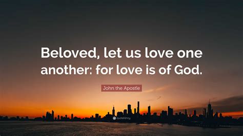 John the Apostle Quote: “Beloved, let us love one another: for love is ...