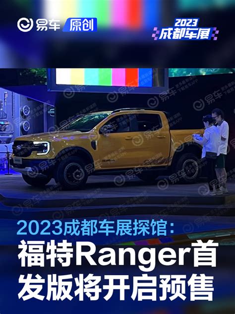 2023成都车展探馆：福特ranger 1st Edition首发版将开启预售易车