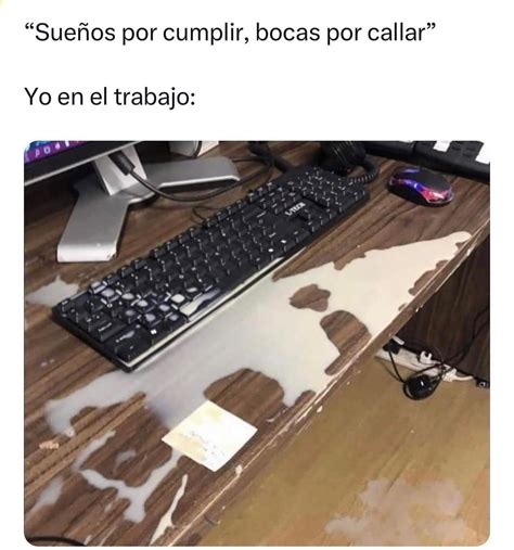 Sue Os Por Cumplir Bocas Por Callar Yo En El Trabajo Memes