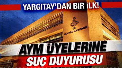 Yargıtay dan bir ilk Anayasa Mahkemesi üyelerine suç duyurusu Haber