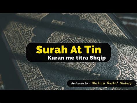 Surja At Tin Mishary Al Afasy Kuran Me Titra Shqip Youtube