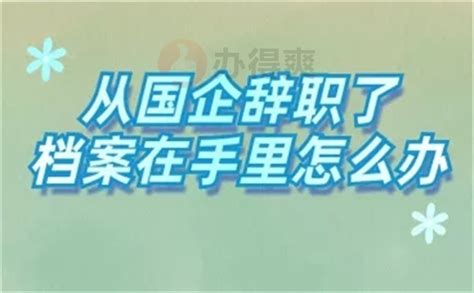 从国企辞职档案在手里一年怎么办 档案整理网