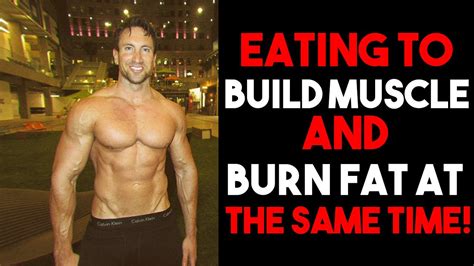 The Truth About Eating To Build Muscle Burn Fat At The Same Time