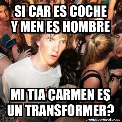 Meme Sudden Realization Ralph Si Car Es Coche Y Men Es Hombre Mi Tia