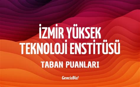 İzmir Yüksek Teknoloji Enstitüsü 2023 Taban Puanları GencizBiz