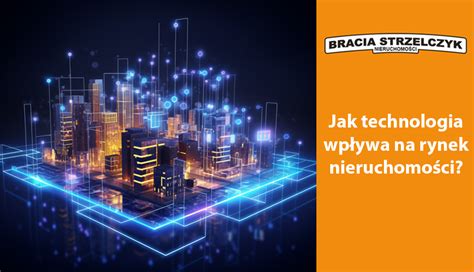 Jak technologia wpływa na rynek nieruchomości Biuro Nieruchomości