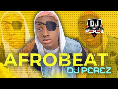 Best Of Naija Afrobeat Video Mix Afrobeats Dj Perez