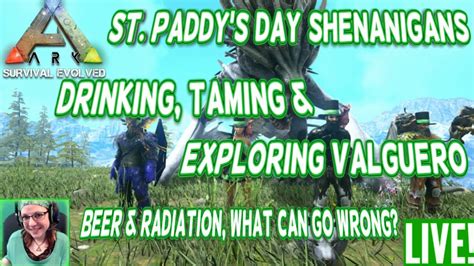 Ark Live St Paddy S Shenanigans Drinking Taming Exploring Valguero