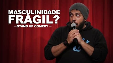 MASCULINIDADE FRÁGIL Stand Up Comedy YouTube