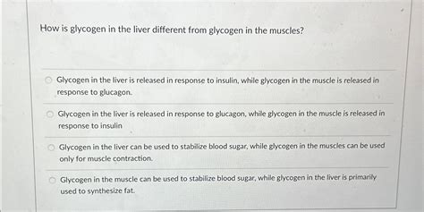 How is glycogen in the liver different from glycogen | Chegg.com