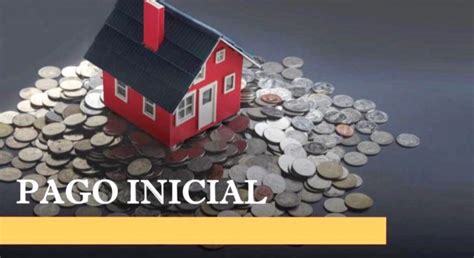 Lo Que Necesitas Saber Sobre El Pago Inicial Downpayment