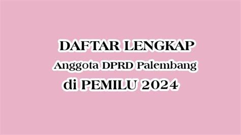 Daftar Lengkap Nama Anggota DPRD Palembang Terpilih Di Pemilu 2024