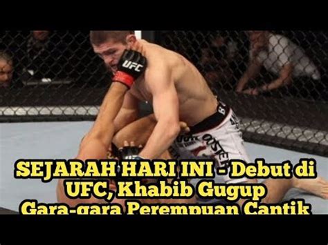 SEJARAH HARI INI Debut Di UFC Khabib Gugup Gara Gara Perempuan