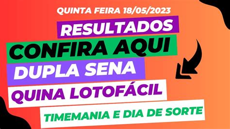 resultados da loteria de hoje dia 18 de maio quina lotofácil dupla