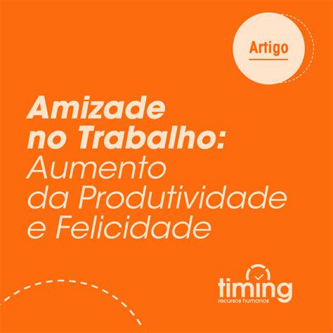 Amizade No Trabalho Aumento De Produtividade E Felicidade