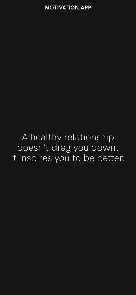 A Healthy Relationship Doesn T Drag You Down It Inspires You To Be Better From The Motivation