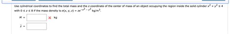 Solved Use Cylindrical Coordinates To Find The Total Mass Chegg