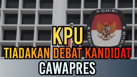 Pilpres 2024 Tidak Ada Debat Kandidat CAWAPRES KPU Ubah Sosialisasi