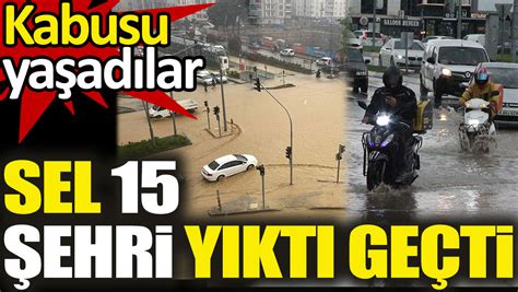 Sel 15 şehri yıktı geçti Kabusu yaşadılar