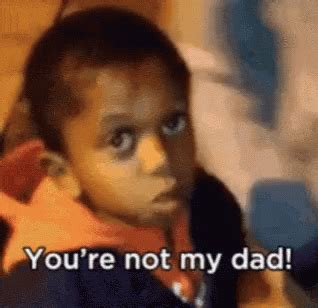 Youre Not My Dad Not My Real Dad Daddy Not My Dad Yell | GIF | PrimoGIF