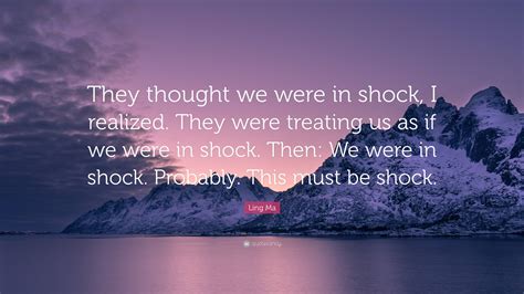 Ling Ma Quote: “They thought we were in shock, I realized. They were