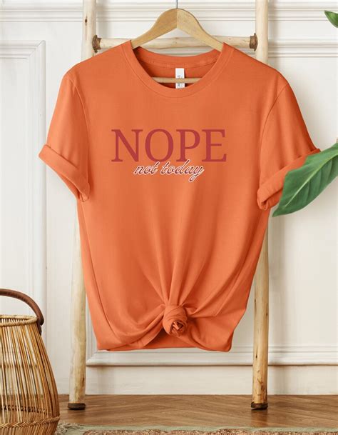 Nope Not Today Shirt Nope Day Sarcastic Shirt Funny T Shirt Sarcasm