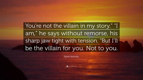 Raven Kennedy Quote: “You’re not the villain in my story.” “I am,” he says without remorse, his ...