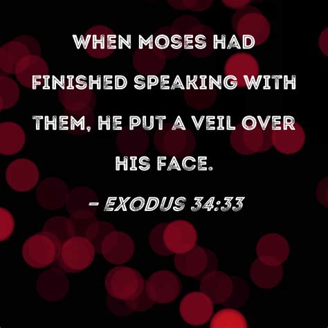 Exodus 34:33 When Moses had finished speaking with them, he put a veil ...