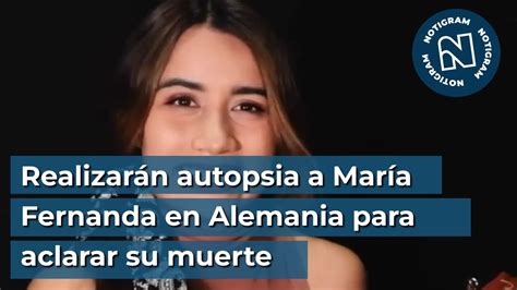 Realizarán Autopsia A María Fernanda En Alemania Para Aclarar Su Muerte Youtube