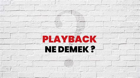 Playback Ne Demek Ne Anlama Gelir Playback Kelimesi Tdk S Zl K Anlam