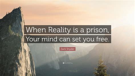 Zack Snyder Quote: “When Reality is a prison, Your mind can set you free.”