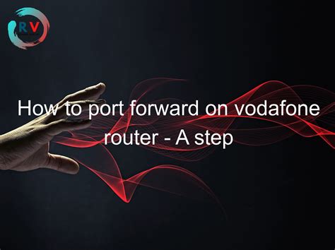 🔴 How To Port Forward On Vodafone Router A Step By Step Guide 2025 Updated Rechargue Your Life