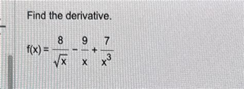 Solved Find The Derivative F X 8x2 9x 7x3