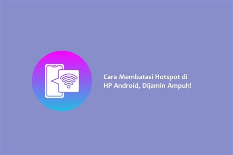 Cara Membatasi Hotspot Di Hp Android Dijamin Ampuh Hallo Gsm