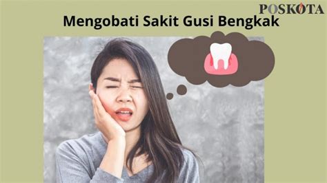 Ini Cara Mengobati Gusi Bengkak Penyebab Dan Gejalanya Poskota Co Id