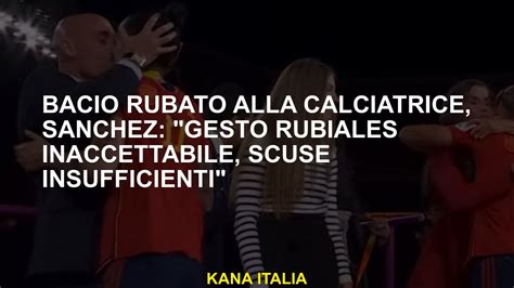 Bacio Rubato Dal Calciatore Sanchez Gesto Rubiales Inaccettabile