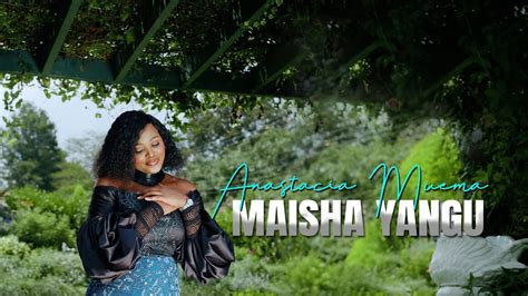 Anastacia Muema Maisha Yangu Official Video YouTube