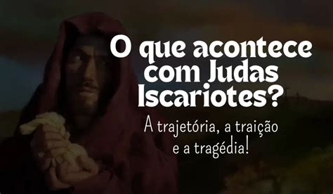 O Que Acontece Judas Iscariotes Descubra Aqui