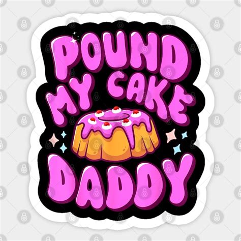 Inappropriate Pound My Cake Daddy Embarrassing Adult Humor Cake Lover Sticker Teepublic