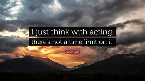 Lance Bass Quote “i Just Think With Acting There’s Not A Time Limit On It ”